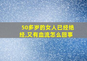 50多岁的女人已经绝经,又有血流怎么回事