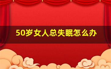 50岁女人总失眠怎么办