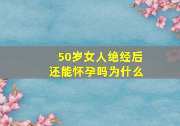 50岁女人绝经后还能怀孕吗为什么