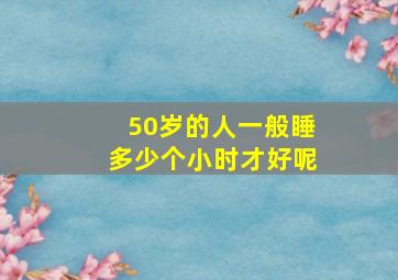 50岁的人一般睡多少个小时才好呢