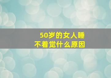 50岁的女人睡不着觉什么原因