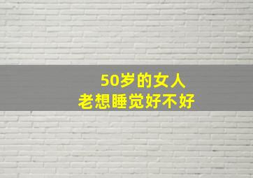 50岁的女人老想睡觉好不好