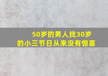 50岁的男人找30岁的小三节日从来没有惊喜