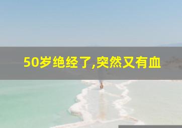 50岁绝经了,突然又有血