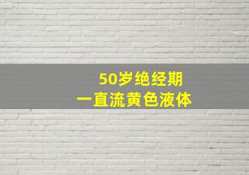 50岁绝经期一直流黄色液体