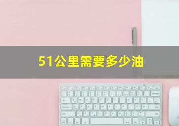 51公里需要多少油