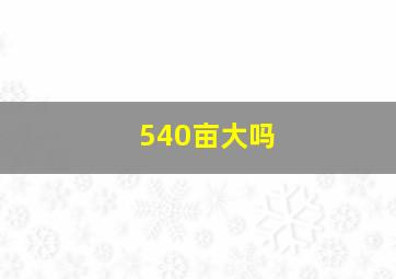 540亩大吗