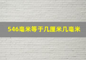 546毫米等于几厘米几毫米