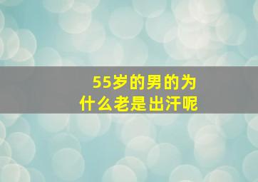 55岁的男的为什么老是出汗呢