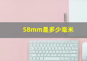 58mm是多少毫米