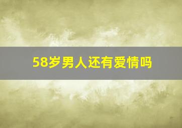 58岁男人还有爱情吗