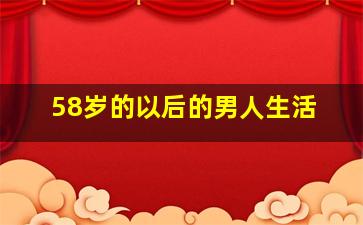 58岁的以后的男人生活