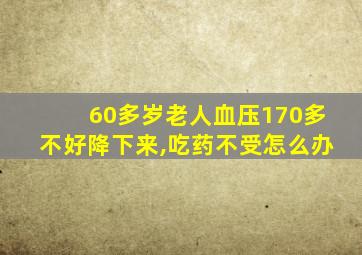 60多岁老人血压170多不好降下来,吃药不受怎么办