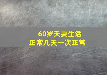 60岁夫妻生活正常几天一次正常