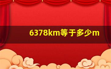 6378km等于多少m