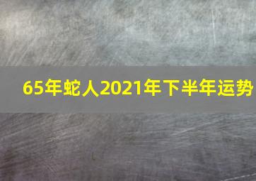 65年蛇人2021年下半年运势