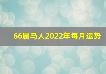 66属马人2022年每月运势