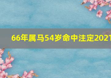 66年属马54岁命中注定2021