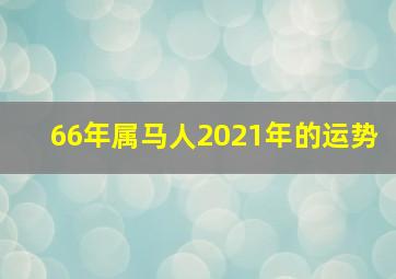 66年属马人2021年的运势