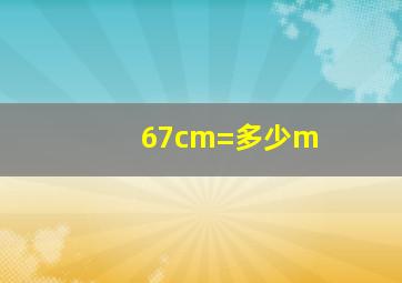 67cm=多少m