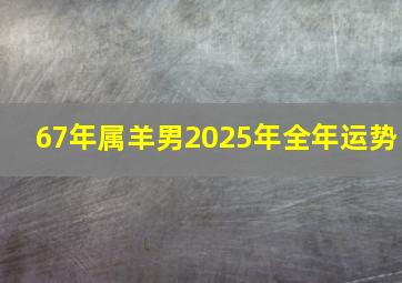 67年属羊男2025年全年运势