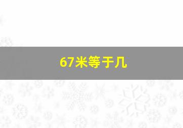 67米等于几