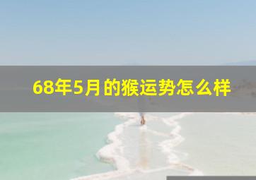 68年5月的猴运势怎么样