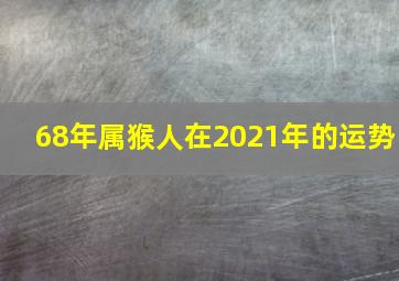 68年属猴人在2021年的运势