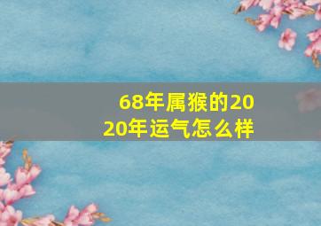 68年属猴的2020年运气怎么样