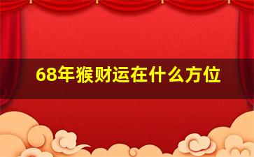 68年猴财运在什么方位