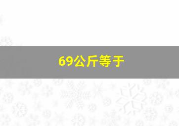 69公斤等于