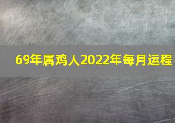 69年属鸡人2022年每月运程