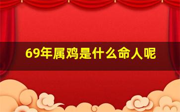 69年属鸡是什么命人呢