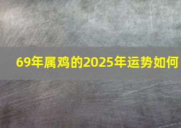 69年属鸡的2025年运势如何