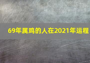 69年属鸡的人在2021年运程