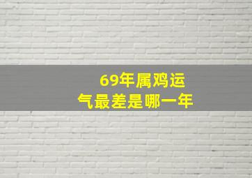 69年属鸡运气最差是哪一年