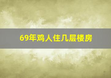 69年鸡人住几层楼房