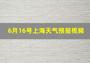 6月16号上海天气预报视频