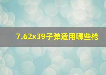 7.62x39子弹适用哪些枪