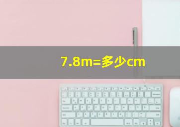 7.8m=多少cm