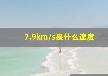 7.9km/s是什么速度