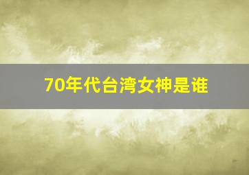 70年代台湾女神是谁