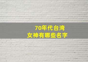 70年代台湾女神有哪些名字