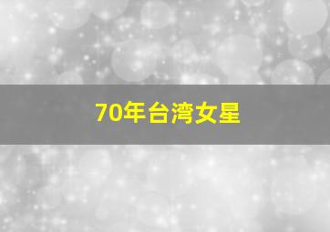 70年台湾女星