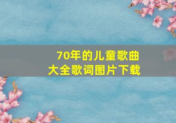 70年的儿童歌曲大全歌词图片下载