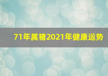 71年属猪2021年健康运势