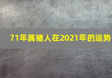 71年属猪人在2021年的运势