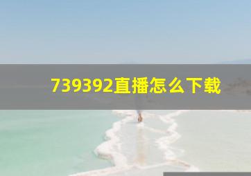 739392直播怎么下载