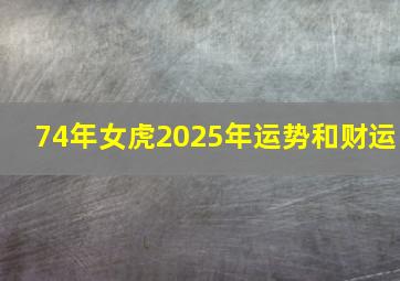 74年女虎2025年运势和财运