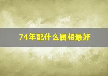 74年配什么属相最好